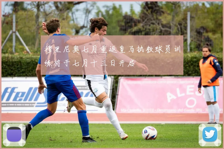 穆里尼奥七月重返皇马执教球员训练将于七月十三日开启