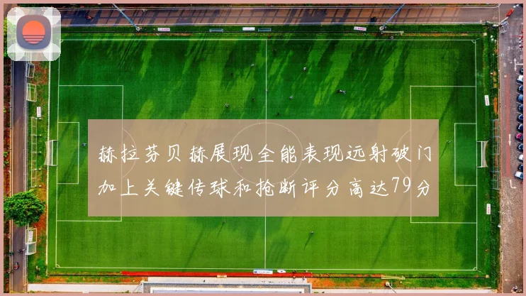 赫拉芬贝赫展现全能表现远射破门加上关键传球和抢断评分高达79分
